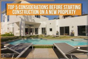 Read more about the article Top 5 Considerations Before Starting Construction On A New Property