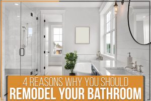 Read more about the article 4 Reasons Why You Should Remodel Your Bathroom