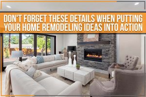 Read more about the article Don’t Forget These Details When Putting Your Home Remodeling Ideas Into Action