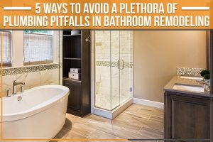 5 Ways To Avoid A Plethora Of Plumbing Pitfalls In Bathroom Remodeling