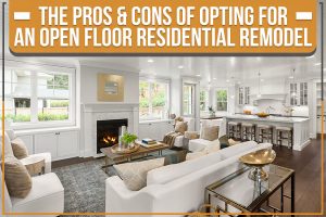 Read more about the article The Pros & Cons Of Opting For An Open Floor Residential Remodel