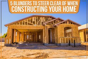 Read more about the article 5 Blunders To Steer Clear Of When Constructing Your Home