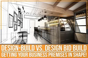 Read more about the article Design-Build Vs. Design Bid Build: Getting Your Business Premises In Shape!