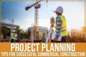 Read more about the article Project Planning: Tips For Successful Commercial Construction