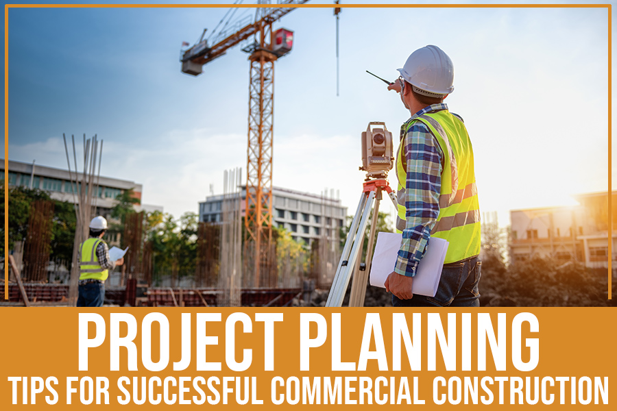 You are currently viewing Project Planning: Tips For Successful Commercial Construction