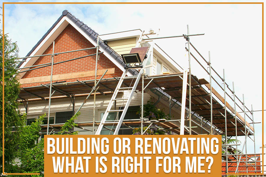 You are currently viewing Building Or Renovating: What Is Right For Me?