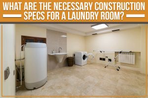 What Are the Necessary Construction Specs for A Laundry Room?