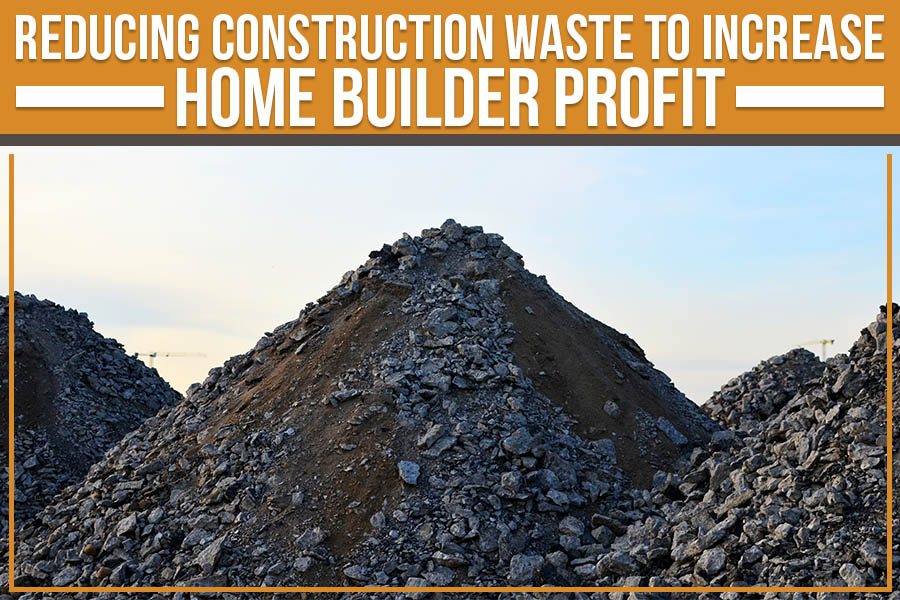 You are currently viewing Reducing Construction Waste To Increase Home Builder Profit